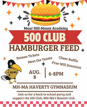 500 Club Hamburger Feed 8/8 6-8pm MH-MA Haverty Gymnasium. Season tickets, Meet the teams, Cheer raffle, Free-will donations. Join us for a back to school party and support the 500 club, MH-MA's Booster club